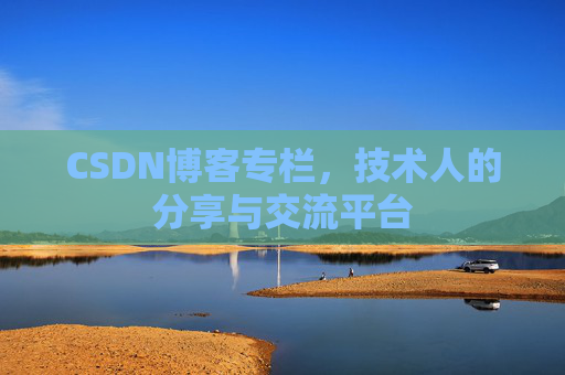 CSDN博客专栏，技术人的分享与交流平台
